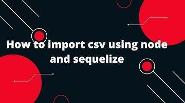Sequelize ORM with NodeJS #24 How to import csv using node and sequelize