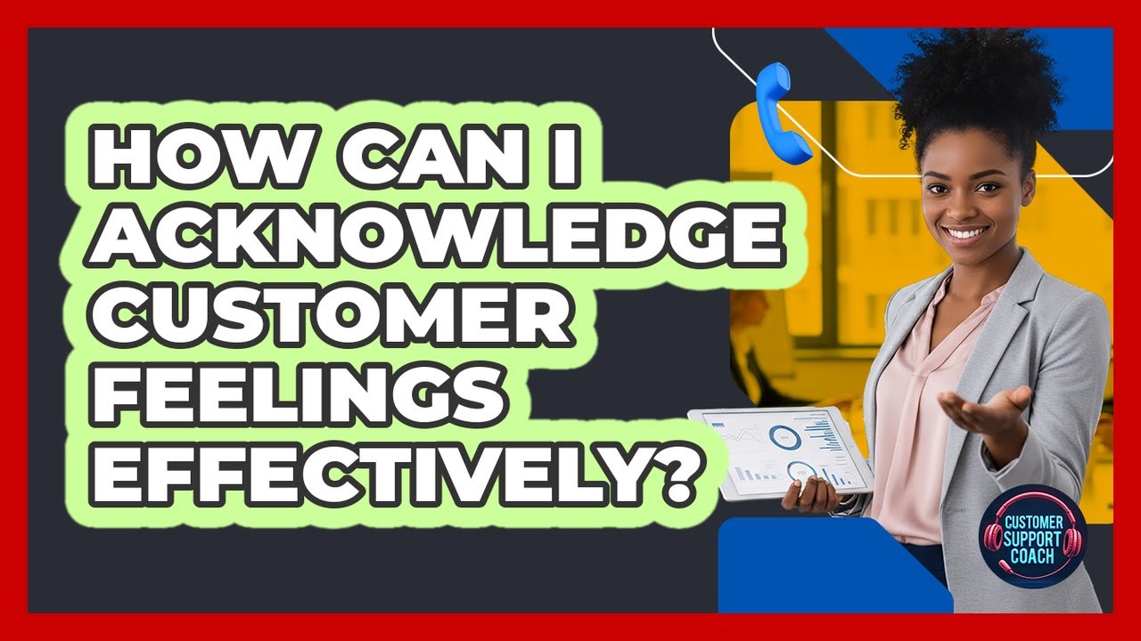 How Can I Acknowledge Customer Feelings Effectively?