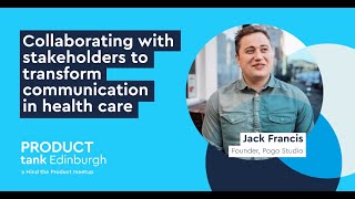 Collaborating with stakeholders to transform communication in health care, Jack Francis, ProductTank