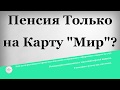 Пенсия только на карту Мир?