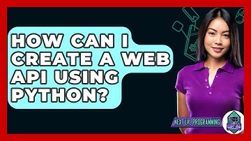 How Can I Create A Web API Using Python? - Next LVL Programming