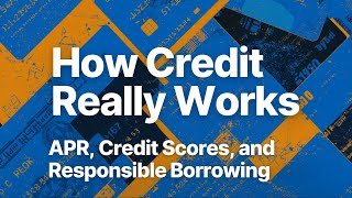 How Credit Really Works: APR, Credit Scores, and Responsible Borrowing