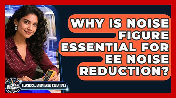 Why Is Noise Figure Essential For EE Noise Reduction? - Electrical Engineering Essentials