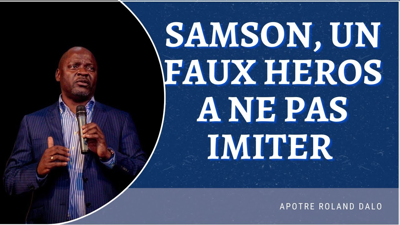 SAMSON, UN FAUX HEROS A NE PAS IMITER.     Apotre Roland Dalo