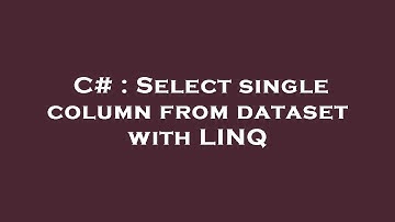 C# : Select single column from dataset with LINQ