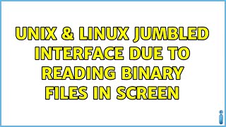 Unix & Linux: Jumbled interface due to reading binary files in screen (2 Solutions!!)