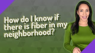 How do I know if there is fiber in my neighborhood?