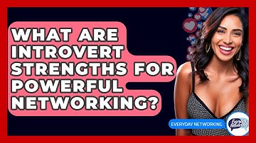 What Are Introvert Strengths For Powerful Networking? - Everyday-Networking