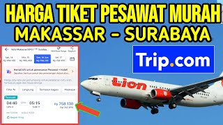 Harga Tiket Pesawat Makassar Surabaya di Trip.com Aplikasi Tiket Pesawat Murah Hari ini