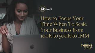 EP405: How to Focus Your Time When To Scale Your Business from 100K to 500K to 1MM