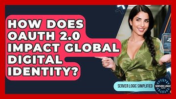 How Does OAuth 2.0 Impact Global Digital Identity? - Server Logic Simplified