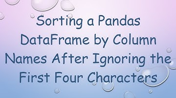 Sorting a Pandas DataFrame by Column Names After Ignoring the First Four Characters