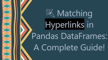 Matching Hyperlinks in Pandas DataFrames: A Complete Guide!
