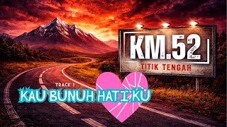 Official Lyric Video  |  KM.52 - Kau Bunuh Hati Ku (Track 1 dari Mini Album \