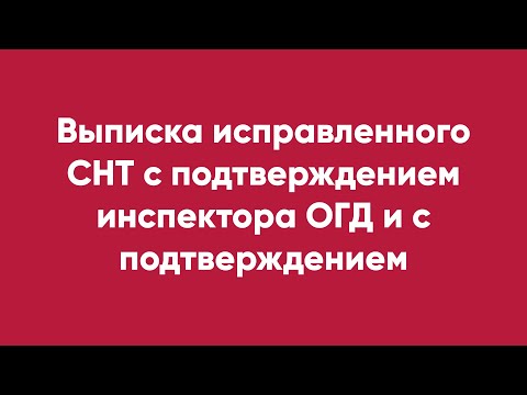 Выписка исправленного СНТ с подтверждением инспектора ОГД и с подтверждением