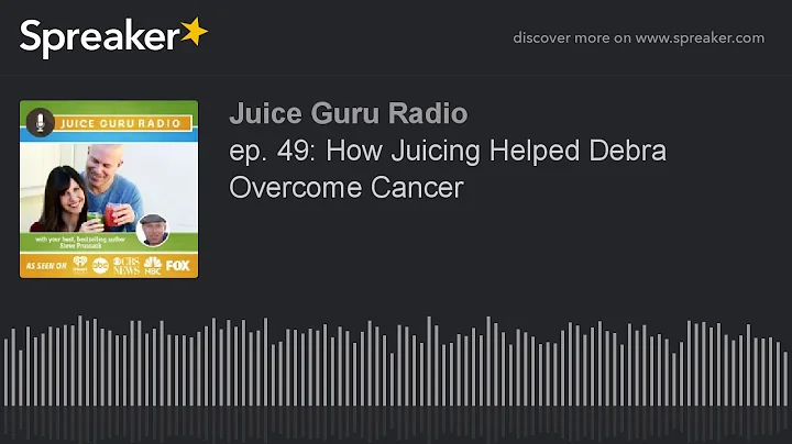ep. 49: How Juicing Helped Debra Overcome Cancer