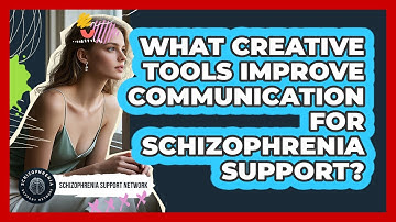 What Creative Tools Improve Communication For Schizophrenia Support? - Schizophrenia Support Network
