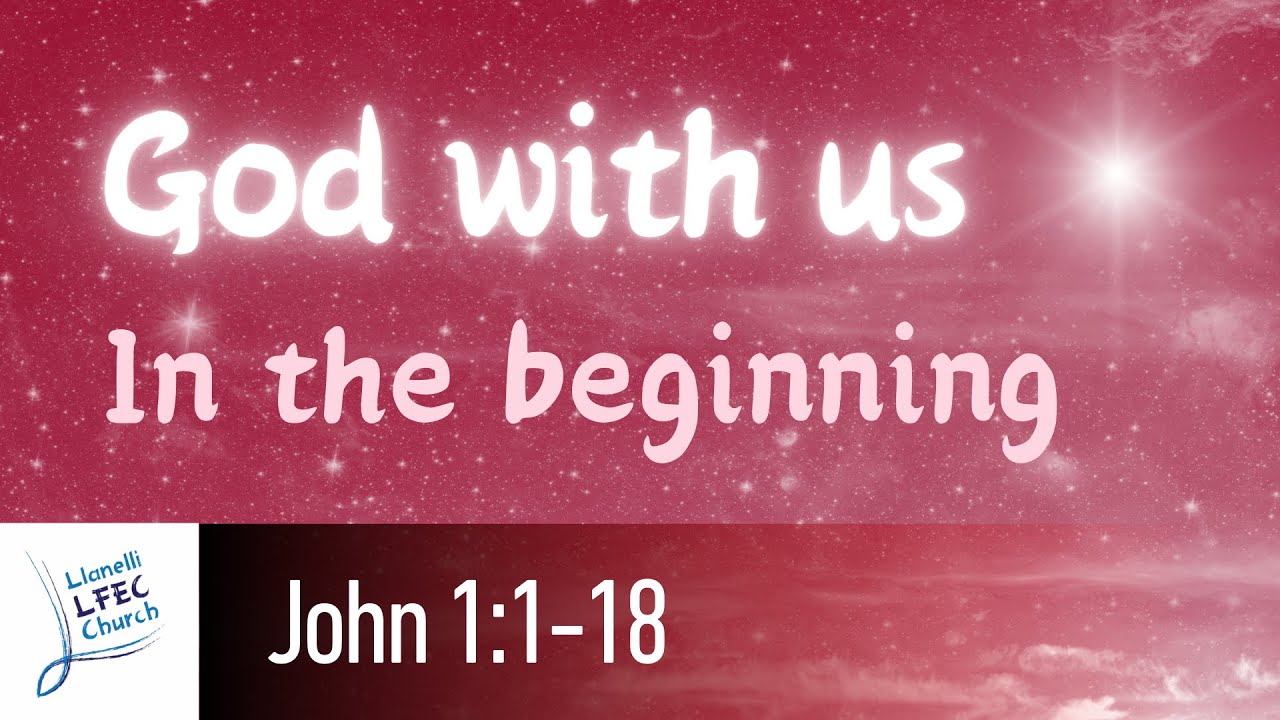 God with us: In the beginning • John 1:1-18 • Philip Swann LFEC.org ...