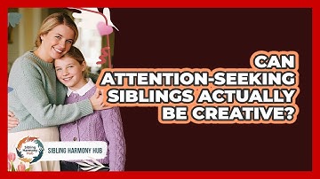 Can Attention-seeking Siblings Actually Be Creative? - Sibling Harmony Hub