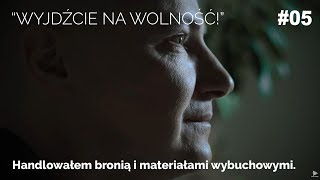 Wyjdźcie na wolność - odc. 5 - Handlowałem bronią i materiałami wybuchowymi.