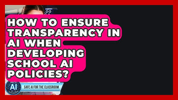 How To Ensure Transparency In AI When Developing School AI Policies? - Safe AI for The Classroom