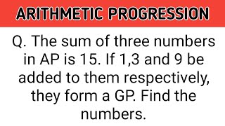 Q.The sum of 3 no.s in AP is 15.If 1,3,9 be added to them respectively,they form a GP.Find the no.s