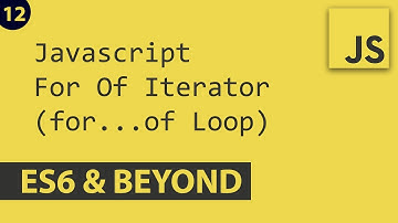 For Of Iterators - Javascript E12 | ES6 and Beyond