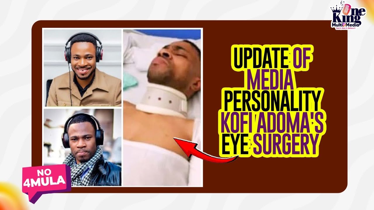 Update of Media Personality Kofi Adoma's Eye Surgery in Dubai