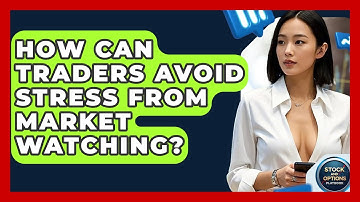 How Can Traders Avoid Stress From Market Watching? - Stock and Options Playbook
