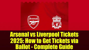 Arsenal vs Liverpool Tickets 2025: How to Get Tickets via Ballot - Complete Guide