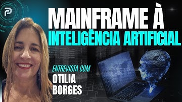 Um giro do mainframe à inteligência artificial: a visão única da Otilia Borges