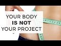 Weight Loss Tips: Your Body is NOT Your Project