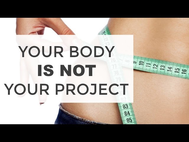 Weight Loss Tips: Your Body is NOT Your Project | Clean & Delicious