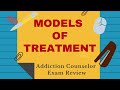 13  Models of Treatment Addiction Counselor Exam Review