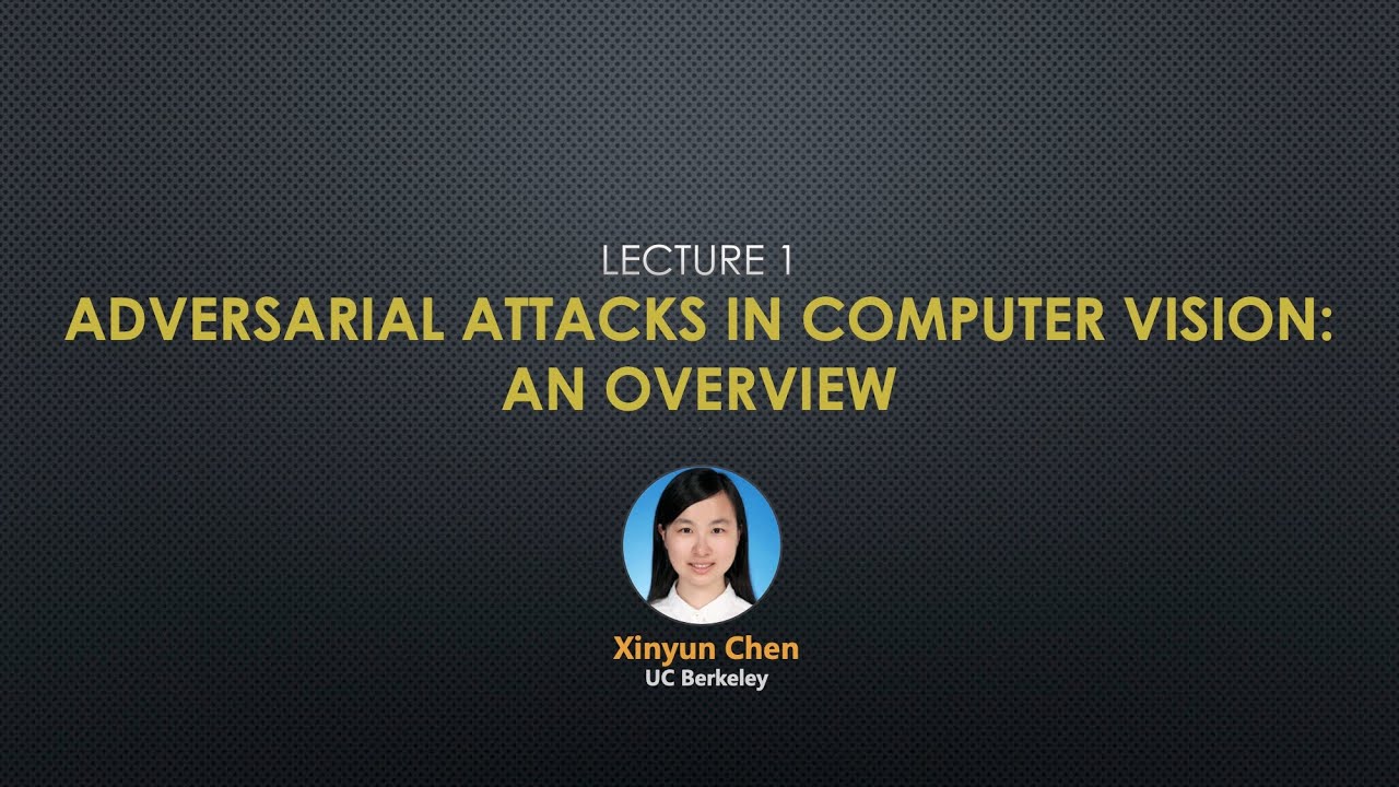 Talk 1: Xinyun Chen - Adversarial Attacks in Computer Vision: An Overview