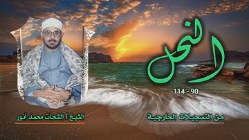 الشيخ الشحات محمد أنور | سورة النحل 90-114 | من روائع التلاوات الخارجية