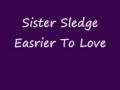 Sister Sledge  Easrier To Love