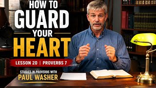 How to Guard Your Heart | Lesson 20 | Proverbs 7 | Studies in Proverbs with Paul Washer