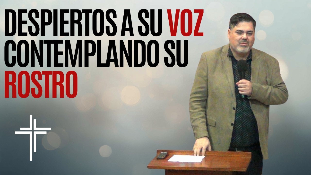 DESPIERTOS A SU VOZ CONTEMPLANDO SU ROSTRO | Pastor Pablo Carrasco