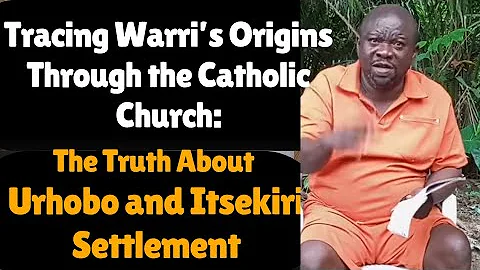 Tracing Warri’s Origins Through the Catholic Church: The Truth About Urhobo and Itsekiri Settlement