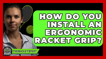 How Do You Install An Ergonomic Racket Grip? - The Racket Xpert
