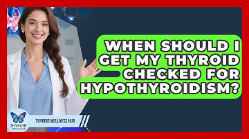 When Should I Get My Thyroid Checked For Hypothyroidism? - Thyroid Wellness Hub