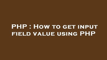 PHP : How to get input field value using PHP