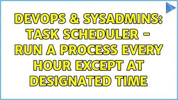 DevOps & SysAdmins: Task Scheduler - Run a process every hour except at designated time