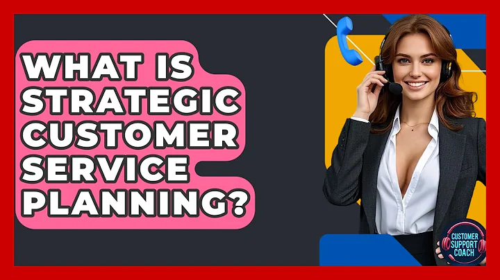 What Is Strategic Customer Service Planning? - Customer Support Coach