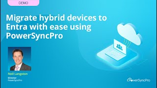 Migrate Hybrid Devices to Entra with EASE Using PowerSyncPro