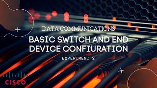 Data  Communications | Experiment 2 | CISCO |  Basic Switch and End Device Configuration Wealth