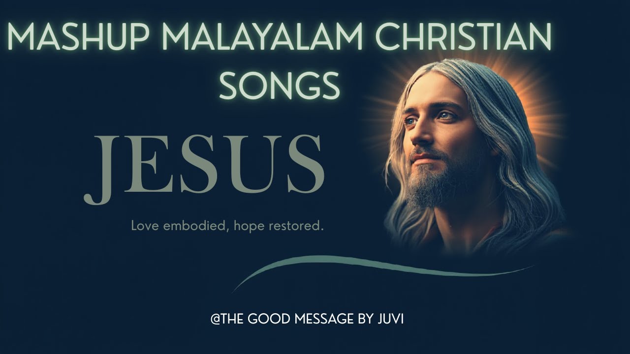 MASHUP MALAYALAM CHRISTIAN SONGS @THE GOOD MESSAGE BY JUVI