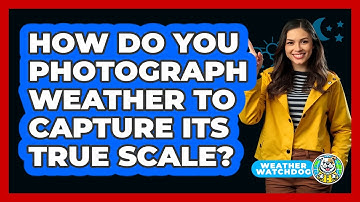 How Do You Photograph Weather To Capture Its True Scale? - Weather Watchdog