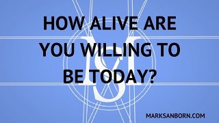 How Alive are you Willing to be Today? | Mark Sanborn Leadership Speaker